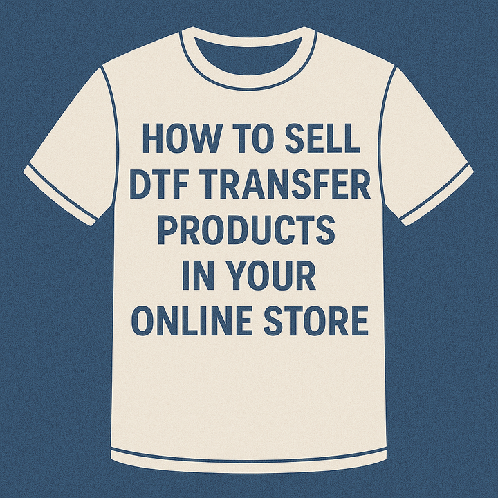 How to Sell DTF Transfer Products in Your Online Store