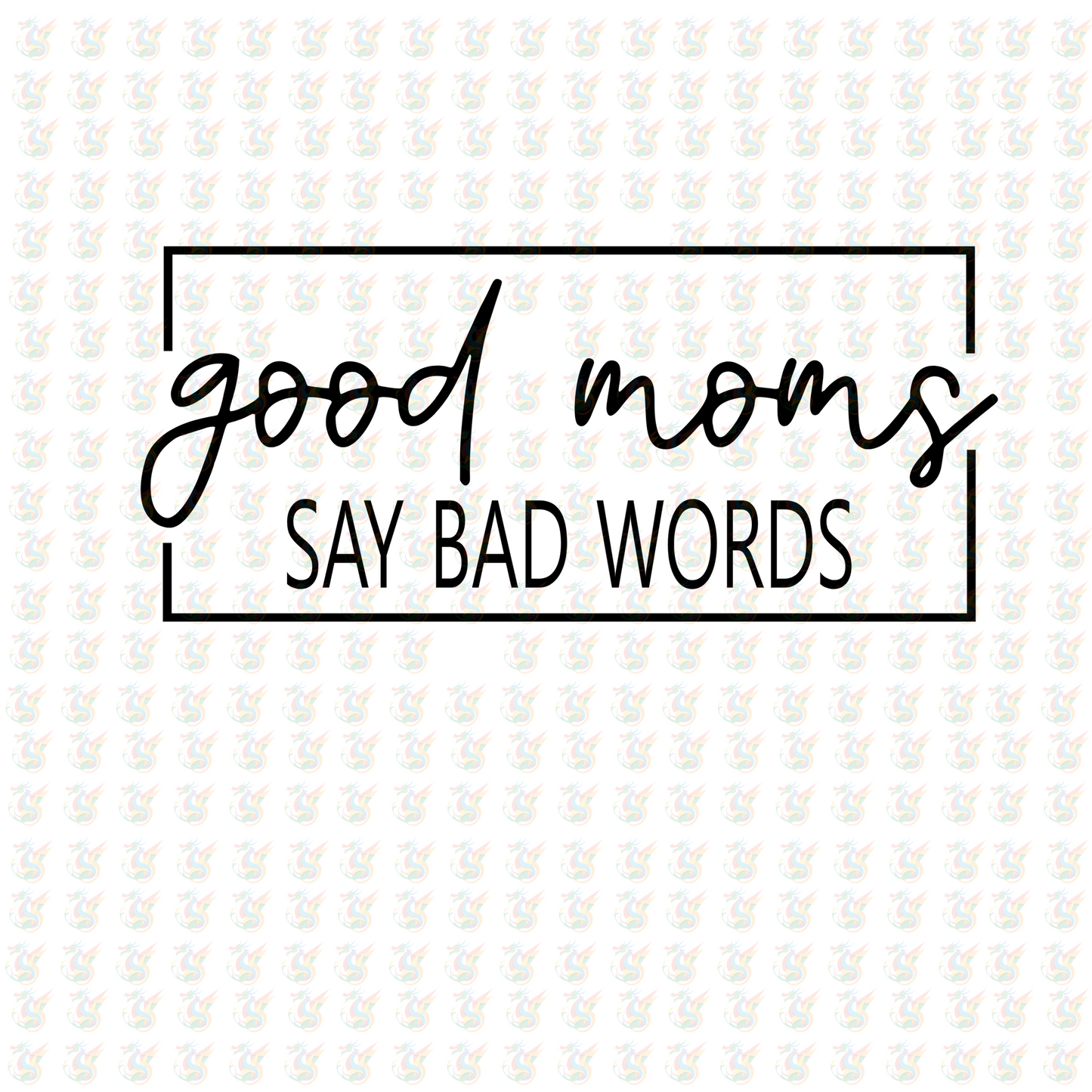 Good Moms Say Bad Words – Funny Mom Life DTF Transfer – Ready to Press