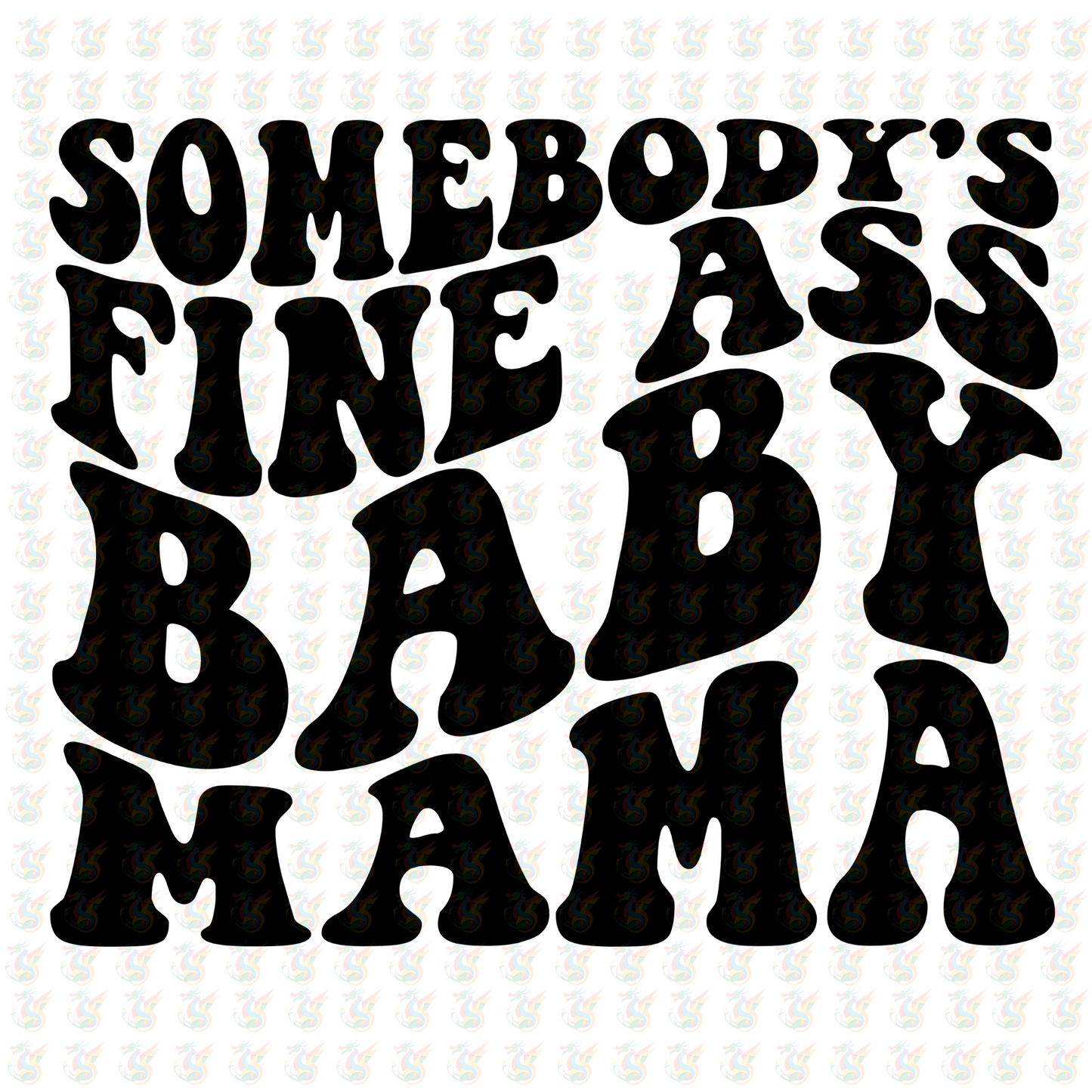 Somebody’s Fine ASS Baby Mama - Inspired DTF Transfer – Ready to Press - Mothers Day