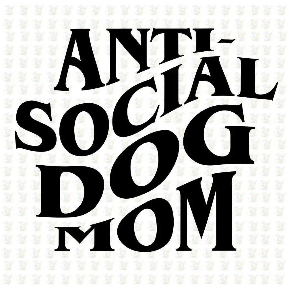 Anti Social Dog Mom - Inspired DTF Transfer – Ready to Press - Mothers Day - House Of DTF Shirt