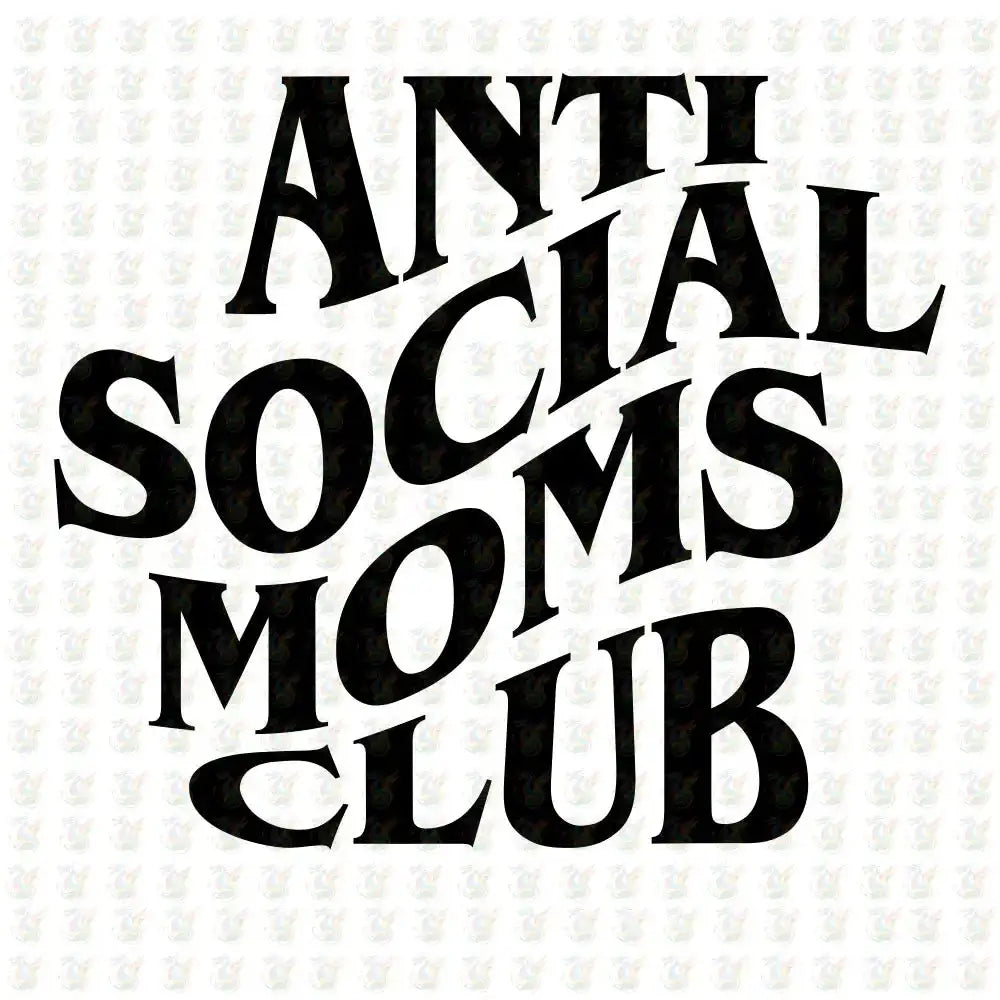 Anti Social Moms Club - Inspired DTF Transfer – Ready to Press - Mothers Day - House Of DTF Shirt