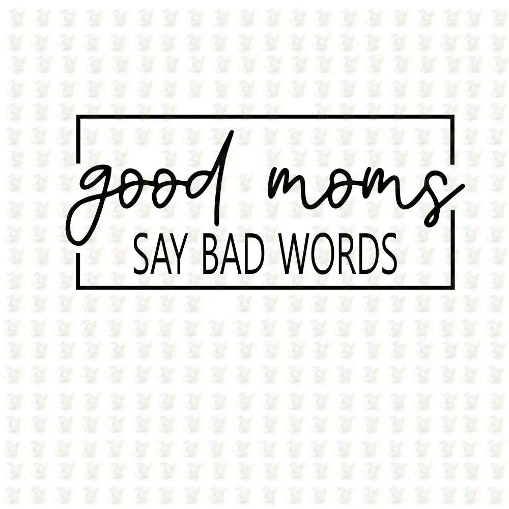 Good Moms Say Bad Words – Funny Mom Life DTF Transfer – Ready to Press - House Of DTF Shirt