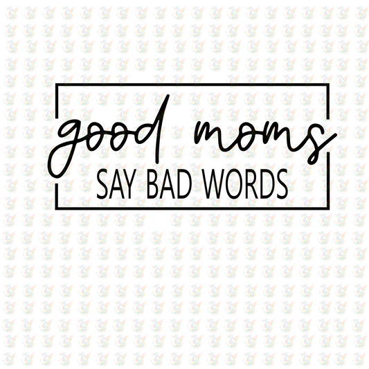 Good Moms Say Bad Words – Funny Mom Life DTF Transfer – Ready to Press