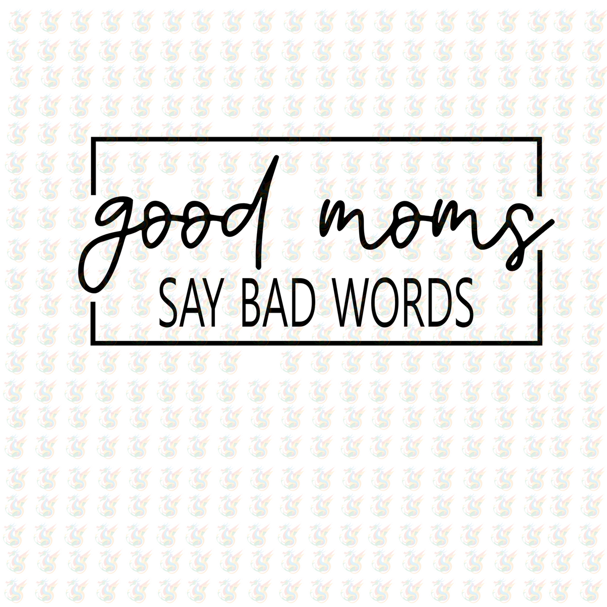 Good Moms Say Bad Words – Funny Mom Life DTF Transfer – Ready to Press