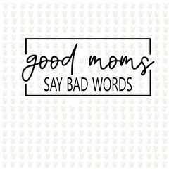 Good Moms Say Bad Words – Funny Mom Life DTF Transfer – Ready to Press