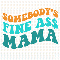 Somebody’s Fine A$$ Mama - Inspired DTF Transfer – Ready to Press - Mothers Day