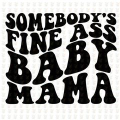 Somebody’s Fine ASS Baby Mama - Inspired DTF Transfer – Ready to Press - Mothers Day