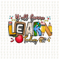 Y’all Gonna Learn Today DTF Transfer – Colorful Teacher Design – Ready to Press for Back to School or Classroom Wear