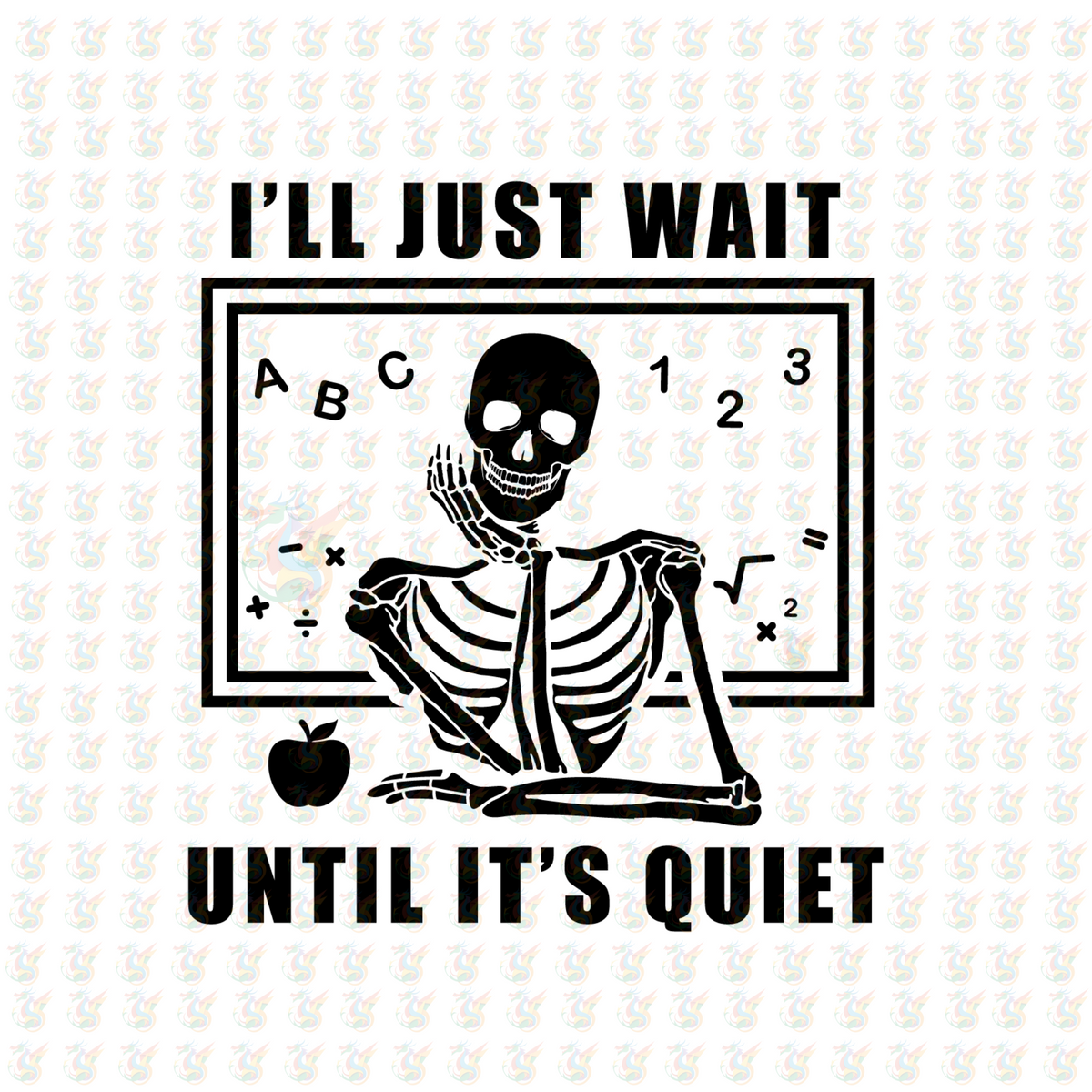 I'll Just Wait Until It’s Quiet DTF Transfer – Funny Teacher Skeleton Classroom Shirt Design – Ready to Press