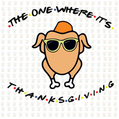 The One Where It’s Thanksgiving DTF Transfer – Ready to Press – Friends TV Show Turkey Design
