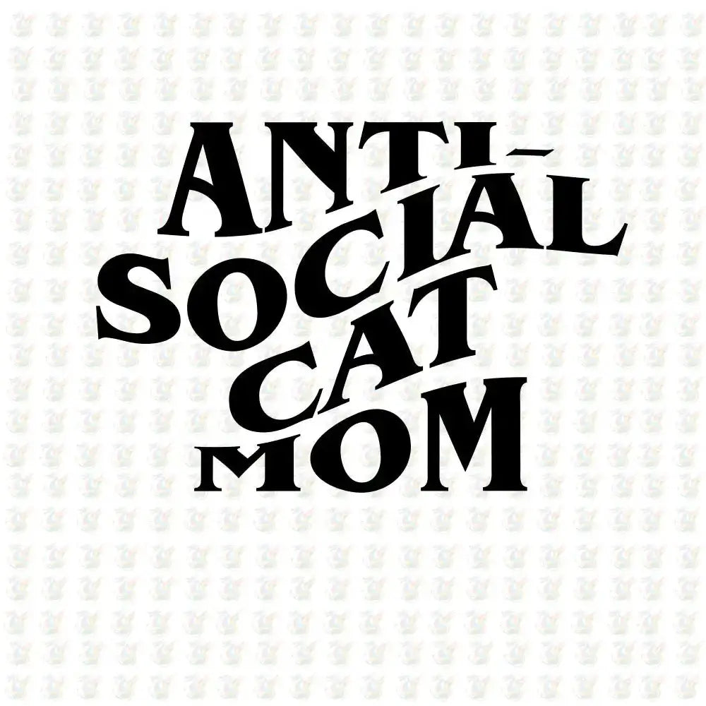 Anti - Social Cat Mom – Funny Cat Lover DTF Transfer – Ready to Press - House Of DTF Shirt