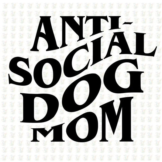 Anti Social Dog Mom - Inspired DTF Transfer – Ready to Press - Mothers Day - House Of DTF Shirt