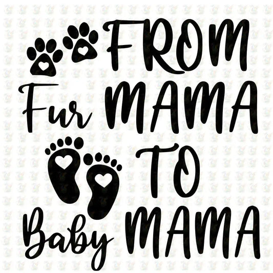 From Fur Mama to Baby Mama - Inspired DTF Transfer – Ready to Press - Mothers Day - House Of DTF Shirt