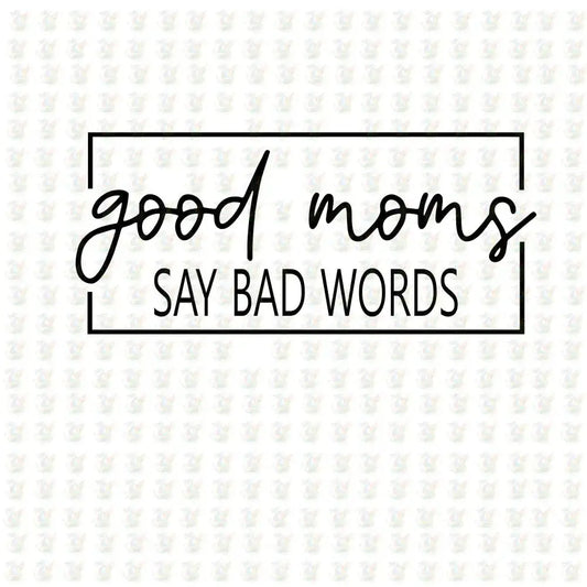 Good Moms Say Bad Words – Funny Mom Life DTF Transfer – Ready to Press - House Of DTF Shirt