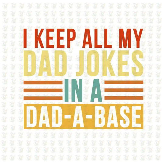 I Keep All My Dad Jokes in a Dad - A - Base DTF Transfer – Ready to Press - House Of DTF Shirt