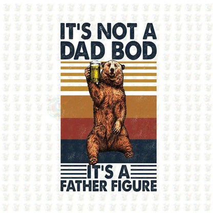 It’s Not a Dad Bod It’s a Father Figure DTF Transfer – Ready to Press – Funny Bear Dad Shirt - House Of DTF Shirt