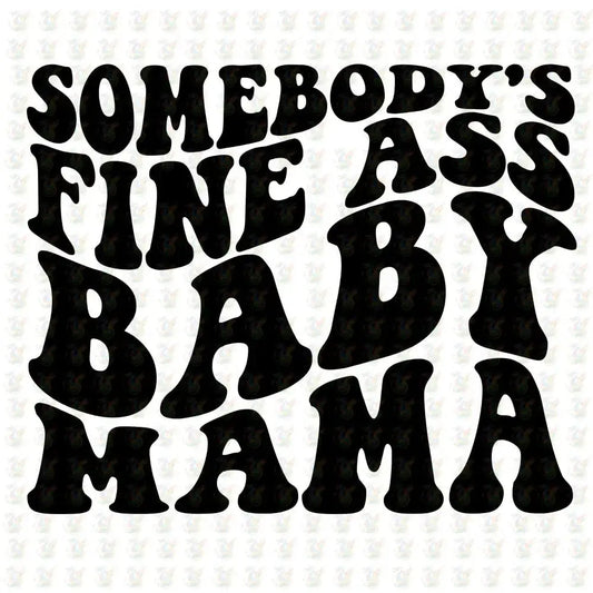 Somebody’s Fine ASS Baby Mama - Inspired DTF Transfer – Ready to Press - Mothers Day - House Of DTF Shirt