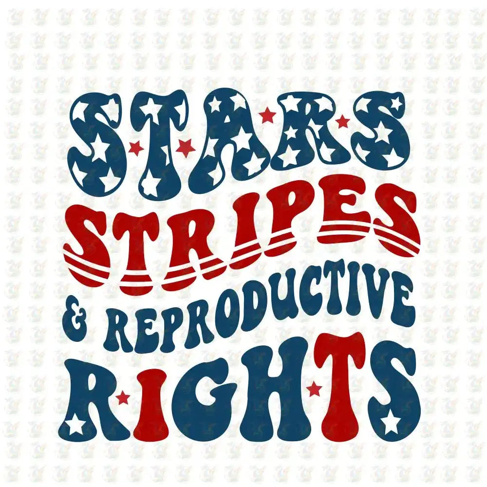 Stars Stripes & Reproductive Rights DTF Transfer – Ready to Press - 4th of July Design - House Of DTF Shirt