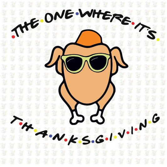 The One Where It’s Thanksgiving DTF Transfer – Ready to Press – Friends TV Show Turkey Design - House Of DTF Shirt